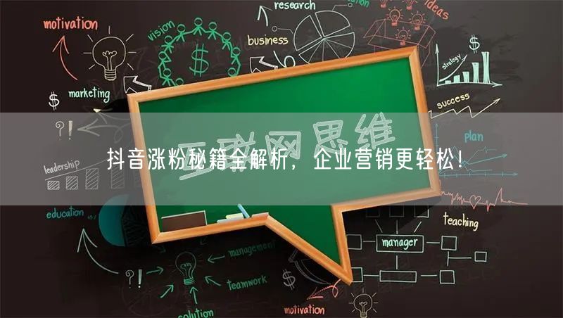 抖音涨粉秘籍全解析，企业营销更轻松！