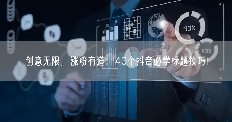 创意无限，涨粉有道：40个抖音必学标题技巧！